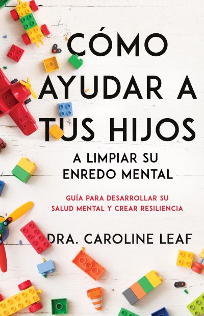 Cómo Ayudar a Tu Hijo a Limpiar Su Enredo Mental - Caroline Leaf - Kirjat - Whitaker House - 9798887690384 - tiistai 20. kesäkuuta 2023