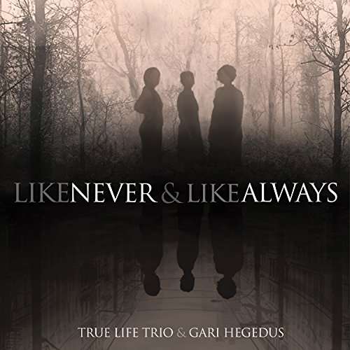 Cover for True Life Trio &amp; Gari Hegedus · Like Never &amp; Like Always (LP) (2017)