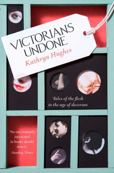 Cover for Kathryn Hughes · Victorians Undone: Tales of the Flesh in the Age of Decorum (Pocketbok) [Epub edition] (2018)