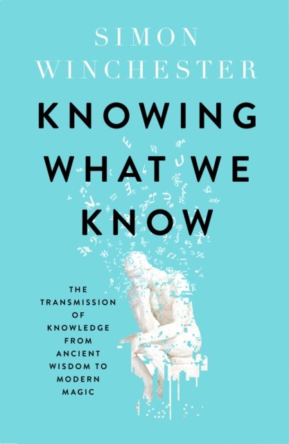 Knowing What We Know: The Transmission of Knowledge: from Ancient Wisdom to Modern Magic - Simon Winchester - Livros - HarperCollins Publishers - 9780008484385 - 27 de abril de 2023