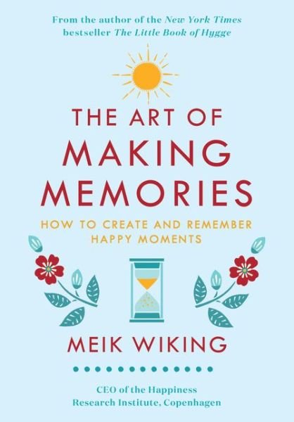 The Art of Making Memories: How to Create and Remember Happy Moments - The Happiness Institute Series - Meik Wiking - Bücher - HarperCollins - 9780062943385 - 1. Oktober 2019