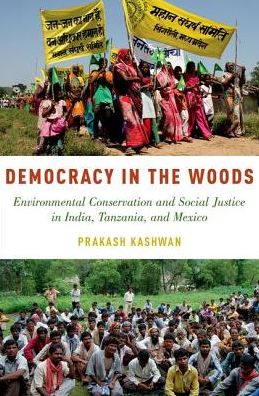 Cover for Kashwan, Prakash (Assistant Professor of Political Science, Assistant Professor of Political Science, University of Connecticut) · Democracy in the Woods: Environmental Conservation and Social Justice in India, Tanzania, and Mexico - Studies in Comparative Energy and Environmental Politics (Hardcover Book) (2017)