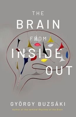 Cover for Buzsaki, Gyorgy, MD, PhD (Biggs Professor of Neural Sciences, Biggs Professor of Neural Sciences, New York University) · The Brain from Inside Out (Hardcover Book) (2019)