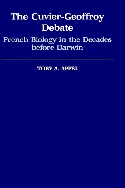 Cover for Appel, Toby A. (University of Maryland, University of Maryland, Baltimore County) · The Cuvier-Geoffroy Debate: French Biology in the Decades Before Darwin - Monographs on the History and Philosophy of Biology (Innbunden bok) (1987)