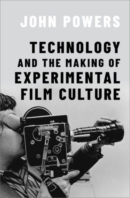 Cover for Powers, John (Assistant Professor of Film and Media Studies, Assistant Professor of Film and Media Studies, Washington University in St. Louis) · Technology and the Making of Experimental Film Culture (Inbunden Bok) (2023)