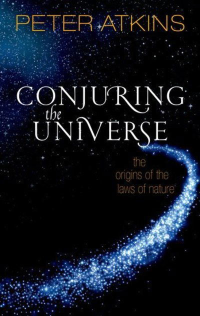 Cover for Atkins, Peter (Fellow of Lincoln College Oxford) · Conjuring the Universe: The Origins of the Laws of Nature (Paperback Book) (2020)