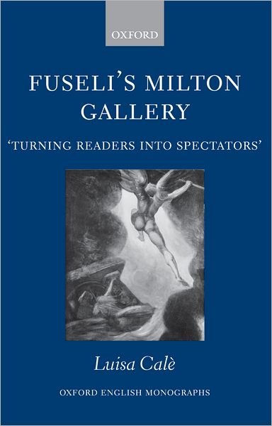 Cover for Cale, Luisa (School of English and Humanities, Birkbeck College, University of London) · Fuseli's Milton Gallery: 'Turning Readers into Spectators' - Oxford English Monographs (Hardcover bog) (2006)