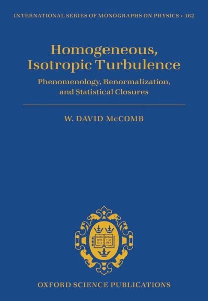 Cover for McComb, W. David (Emeritus Professor of Physics, Emeritus Professor of Physics, Edinburgh University) · Homogeneous, Isotropic Turbulence: Phenomenology, Renormalization and Statistical Closures - International Series of Monographs on Physics (Hardcover Book) (2014)
