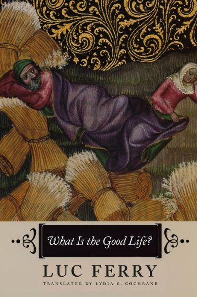 What is the Good Life? - Luc Ferry - Livres - University Of Chicago Press - 9780226101385 - 17 octobre 2013