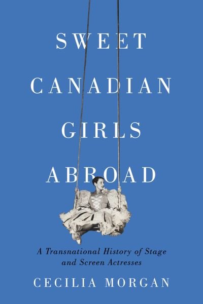 Cover for Cecilia Morgan · Sweet Canadian Girls Abroad: A Transnational History of Stage and Screen Actresses (Paperback Book) (2022)