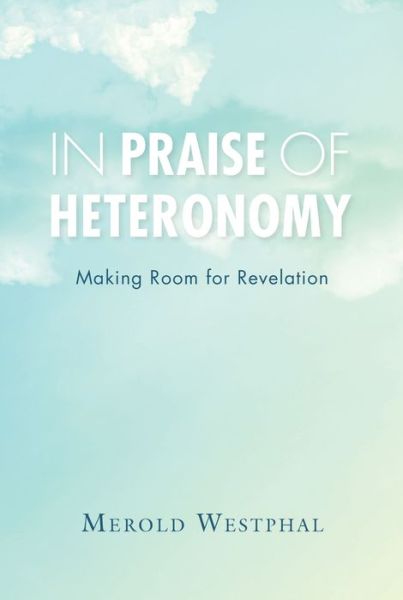 Cover for Merold Westphal · In Praise of Heteronomy: Making Room for Revelation (Inbunden Bok) (2017)