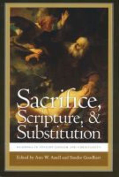 Cover for Ann W Astell · Sacrifice, Scripture, and Substitution: Readings in Ancient Judaism and Christianity - Christianity and Judaism in Antiquity (Paperback Book) (2011)