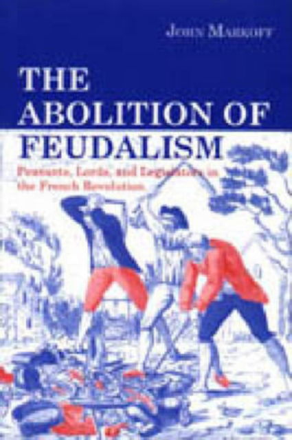 Cover for John Markoff · The Abolition of Feudalism: Peasants, Lords and Legislators in the French Revolution (Hardcover Book) (1996)