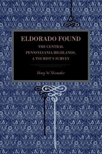 Eldorado Found: The Central Pennsylvania Highlands; A Tourist's Survey - Henry W. Shoemaker - Boeken - Pennsylvania State University Press - 9780271060385 - 15 januari 2013