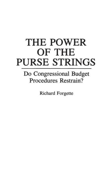 The Power of the Purse Strings: Do Congressional Budget Procedures Restrain? - Richard Forgette - Books - Bloomsbury Publishing Plc - 9780275947385 - March 30, 1994
