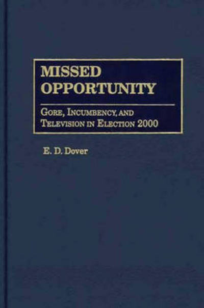 Cover for E. D. Dover · Missed Opportunity: Gore, Incumbency, and Television in Election 2000 (Hardcover Book) (2002)