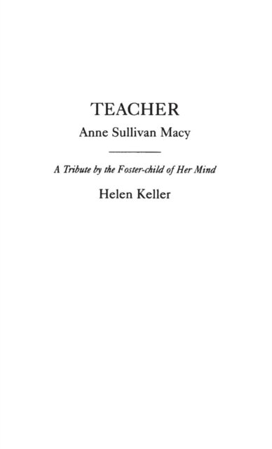 Teacher: Anne Sullivan Macy - Helen Keller - Books - Bloomsbury Publishing Plc - 9780313247385 - February 21, 1985