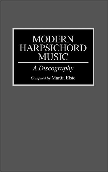 Cover for Martin Elste · Modern Harpsichord Music: A Discography - Discographies: Association for Recorded Sound Collections Discographic Reference (Hardcover Book) (1995)