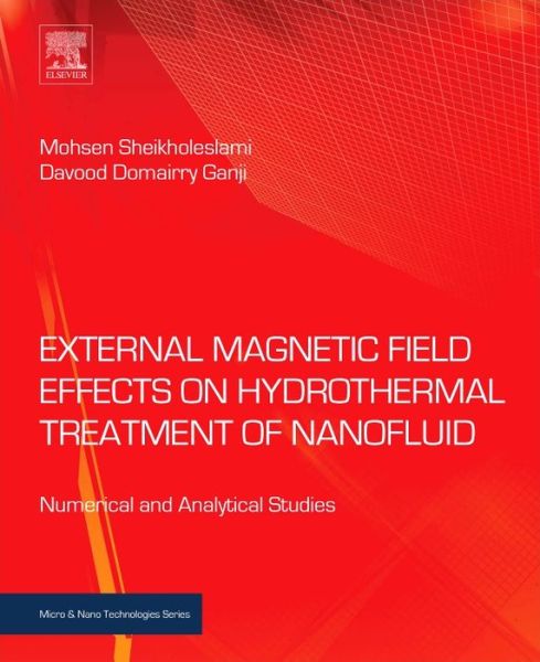 Cover for Sheikholeslami, Mohsen (Department of Mechanical Engineering, Babol Noshirvani University of Technology, Babol, Iran) · External Magnetic Field Effects on Hydrothermal Treatment of Nanofluid: Numerical and Analytical Studies - Micro &amp; Nano Technologies (Hardcover bog) (2016)