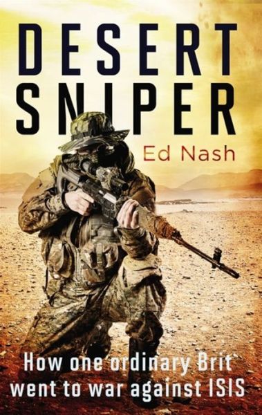 Desert Sniper: How One Ordinary Brit Went to War Against ISIS - Ed Nash - Books - Little, Brown Book Group - 9780349143385 - May 16, 2019