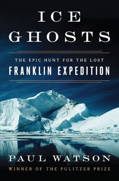 Cover for Paul Watson · Ice Ghosts: The Epic Hunt for the Lost Franklin Expedition (Hardcover Book) (2017)