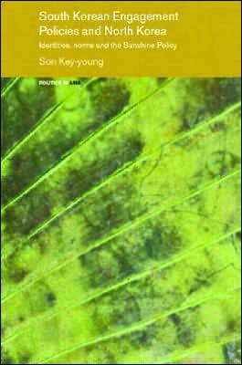 Cover for Son, Key-young (University of Sheffield, UK) · South Korean Engagement Policies and North Korea: Identities, Norms and the Sunshine Policy - Politics in Asia (Hardcover Book) (2006)