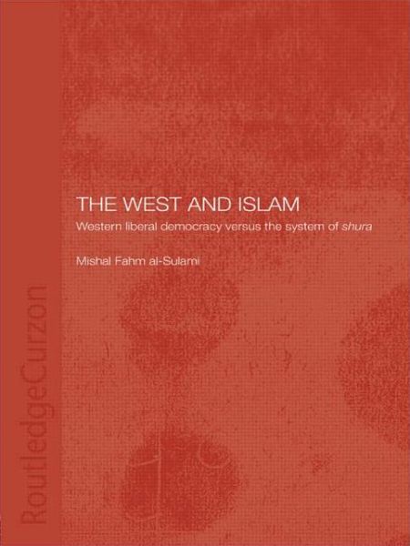 Cover for Mishal Fahm al-Sulami · The West and Islam: Western Liberal Democracy versus the System of Shura - Routledge Islamic Studies Series (Paperback Book) (2007)