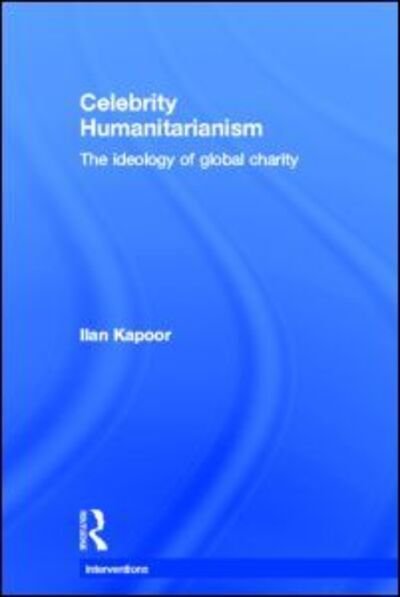 Cover for Ilan Kapoor · Celebrity Humanitarianism: The Ideology of Global Charity - Interventions (Hardcover bog) (2012)