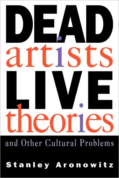 Cover for Stanley Aronowitz · Dead Artists, Live Theories, and Other Cultural Problems (Paperback Bog) (1993)