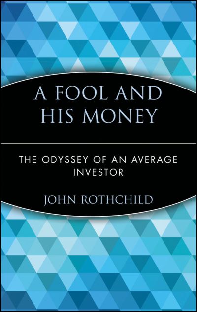 A Fool and His Money: The Odyssey of an Average Investor - Wiley Investment Classics - John Rothchild - Kirjat - John Wiley & Sons Inc - 9780471251385 - keskiviikko 8. huhtikuuta 1998