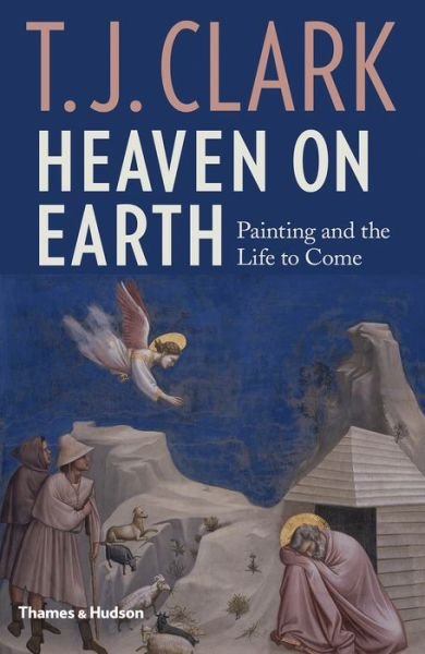 Cover for T. J. Clark · Heaven on Earth: Painting and the Life to Come (Gebundenes Buch) (2018)