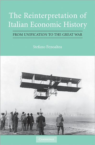 Cover for Fenoaltea, Stefano (Universita degli Studi di Roma 'Tor Vergata') · The Reinterpretation of Italian Economic History: From Unification to the Great War (Gebundenes Buch) (2011)