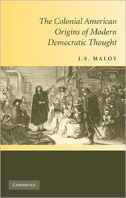 Cover for Maloy, J. S. (Oklahoma State University) · The Colonial American Origins of Modern Democratic Thought (Hardcover Book) (2008)