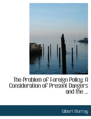 Cover for Gilbert Murray · The Problem of Foreign Policy: a Consideration of Present Dangers and the ... (Paperback Book) [Large Print, Lrg edition] (2008)