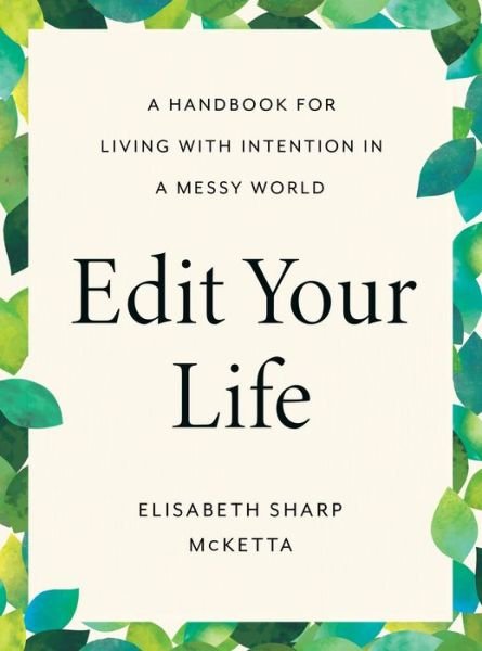 Cover for McKetta, Elisabeth Sharp (Elisabeth Sharp McKetta) · Edit Your Life: A Handbook for Living with Intention in a Messy World (Gebundenes Buch) (2023)