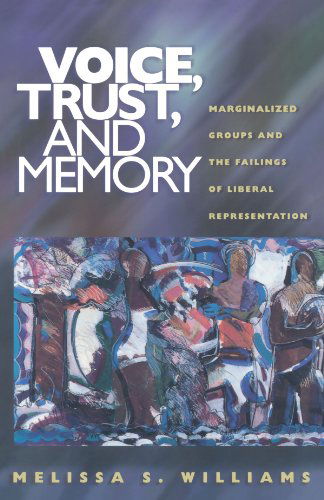 Voice, Trust, and Memory: Marginalized Groups and the Failings of Liberal Representation - Melissa S. Williams - Books - Princeton University Press - 9780691057385 - August 13, 2000