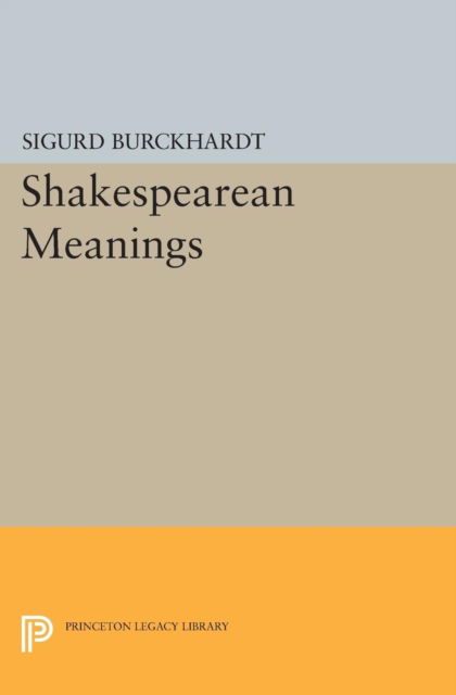 Cover for Sigurd Burckhardt · Shakespearean Meanings - Princeton Legacy Library (Paperback Book) (2015)