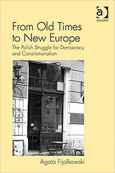 Cover for Agata Fijalkowski · From Old Times to New Europe: The Polish Struggle for Democracy and Constitutionalism (Hardcover Book) [New edition] (2010)