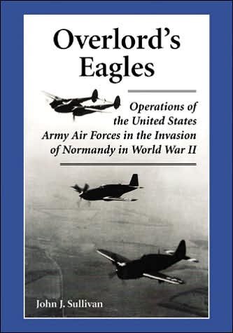 Cover for John J. Sullivan · Overlord's Eagles: Operations of the United States Army Air Forces in the Invasion of Normandy in World War II (Paperback Book) [New edition] (2005)