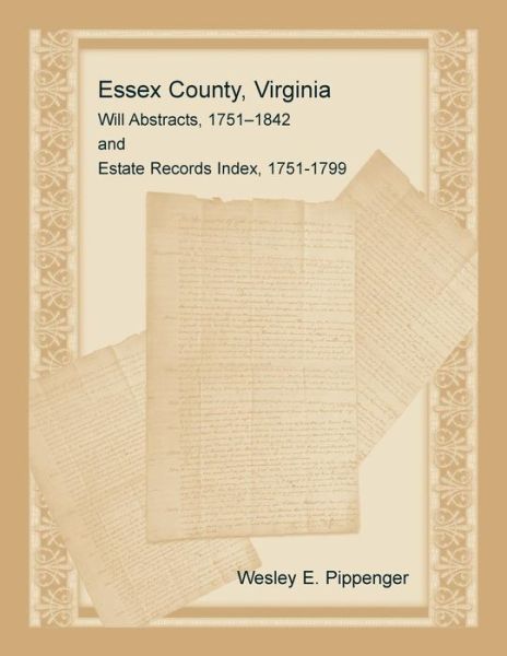 Cover for Wesley Pippenger · Essex County, Virginia Will Abstracts, 1751-1842 and Estate Records Index, 1751-1799 (Paperback Book) (2018)