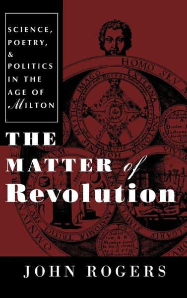 Cover for John Rogers · The Matter of Revolution: Science, Poetry, and Politics in the Age of Milton (Hardcover Book) (1996)