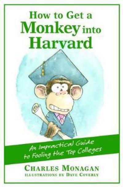 Cover for Charles Monagan · How to Get a Monkey into Harvard: An Impractical Guide to Fooling the Top Colleges (Paperback Book) (2007)