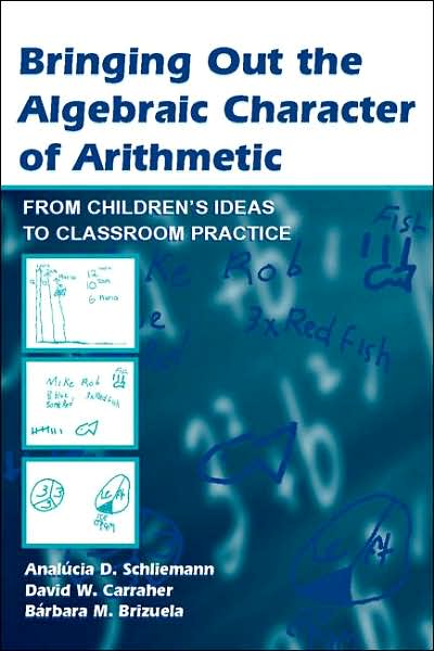 Cover for Analucia D. Schliemann · Bringing Out the Algebraic Character of Arithmetic: From Children's Ideas To Classroom Practice - Studies in Mathematical Thinking and Learning Series (Hardcover Book) (2006)