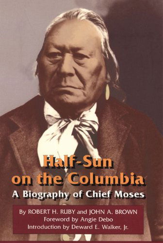 Cover for Robert H. Ruby · Half-Sun on the Columbia: A Biography of Chief Moses - The Civilization of the American Indian Series (Paperback Book) (1995)