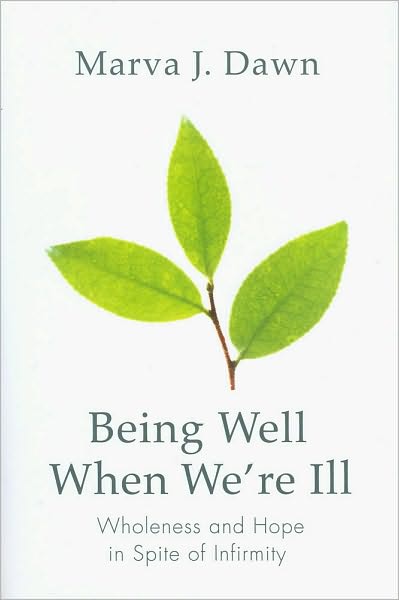 Cover for Marva J. Dawn · Being Well When We're Ill: Wholeness and Hope in Spite of Infirmity - Living Well (Paperback Book) (2008)