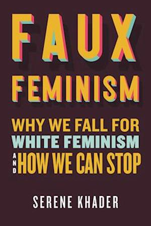 Cover for Serene Khader · Faux Feminism: Why We Fall for White Feminism and How We Can Stop (Paperback Book) (2025)