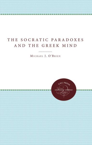 The Socratic Paradoxes and the Greek Mind - Michael J. O'Brien - Libros - The University of North Carolina Press - 9780807810385 - 30 de enero de 1967