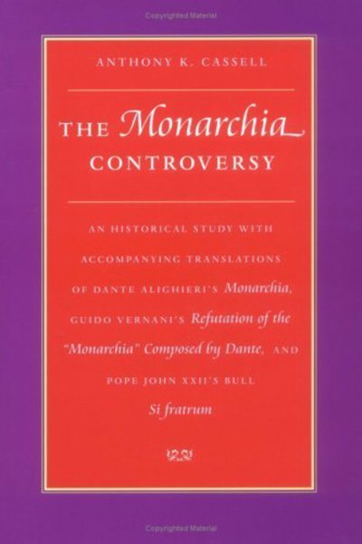 The Monarchia Controversy: An Historical Study with Accompanying Translations of Dante Alighieri's ""Monarchia"", Guido Vernani's ""Refutation of the Monarchia Composed by Dante"", and Pope John XXII's ""Bull Si Fratrum - Anthony K. Cassell - Books - The Catholic University of America Press - 9780813213385 - August 31, 2003