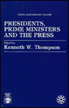 Presidents, Prime Ministers and the Press - The Presidents and the Press Series - Kenneth W. Thompson - Books - University Press of America - 9780819154385 - September 25, 1986