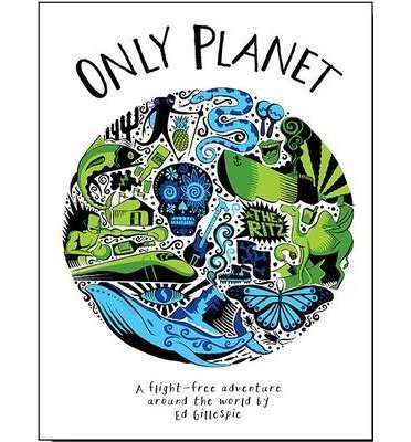 Cover for Ed Gillespie · Only Planet: A Flight-Free Adventure Around the World (Gebundenes Buch) (2014)